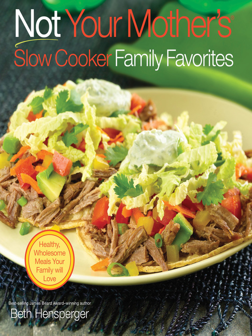 Title details for Not Your Mother's Slow Cooker Family Favorites by Beth Hensperger - Available